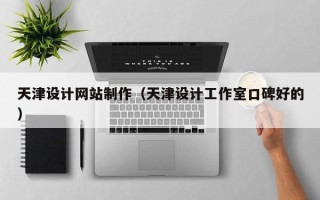 宜宾天津设计网站制作（天津设计工作室口碑好的）